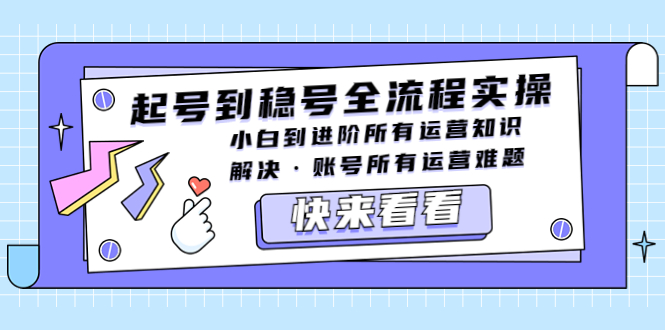 【副业项目5459期】起号到稳号全流程实操，小白到进阶所有运营知识，解决·账号所有运营难题-欧乐副业网
