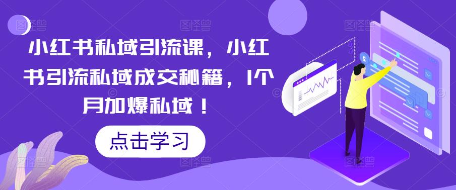【副业项目5470期】小红书私域引流课，小红书引流私域成交秘籍，1个月加爆私域！-欧乐副业网