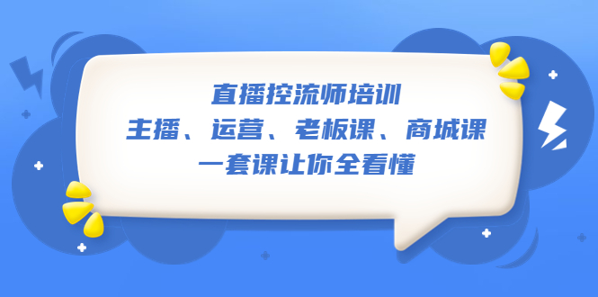 【副业项目5486期】直播·控流师培训：主播、运营、老板课、商城课，一套课让你全看懂-欧乐副业网