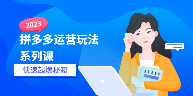 【副业项目5875期】2023拼多多运营-玩法系列课—-快速起爆秘籍【更新-25节课】-欧乐副业网