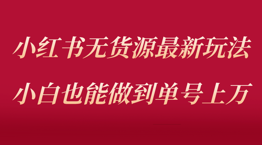 【副业项目5715期】小红书无货源最新螺旋起号玩法，电商小白也能做到单号上万（收费3980）-欧乐副业网