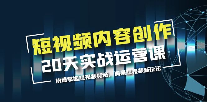 【副业项目5907期】短视频内容创作20天实战运营课，快速掌握短视频领域，洞察短视频新玩法-欧乐副业网