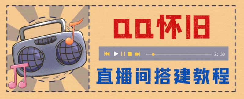 【副业项目5892期】外面收费299怀旧QQ直播视频直播间搭建 直播当天就能见收益【软件+教程】-欧乐副业网