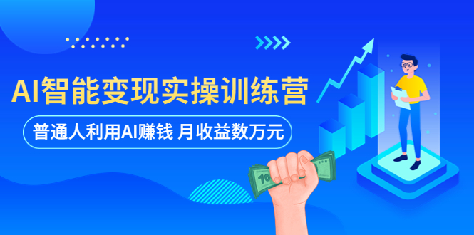 【副业项目5934期】AI智能变现实操训练营：普通人利用AI赚钱 月收益数万元（全套课程+文档）-欧乐副业网