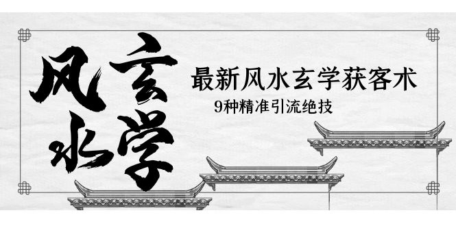 【副业项目5952期】最新风水玄学-获客术，9种精准引流绝技（专题课）-欧乐副业网