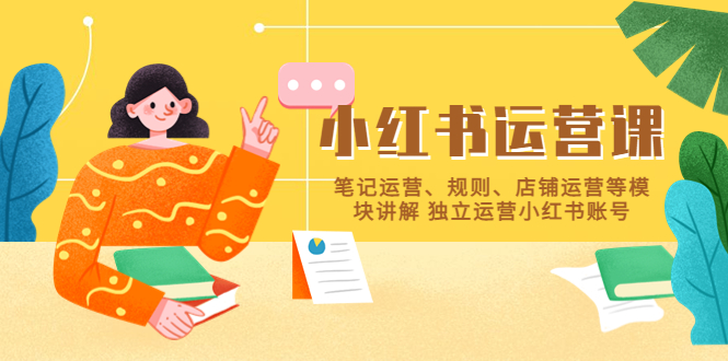 【副业项目5745期】小红书·运营课，笔记运营、规则、店铺运营等模块讲解 独立运营小红书账号-欧乐副业网