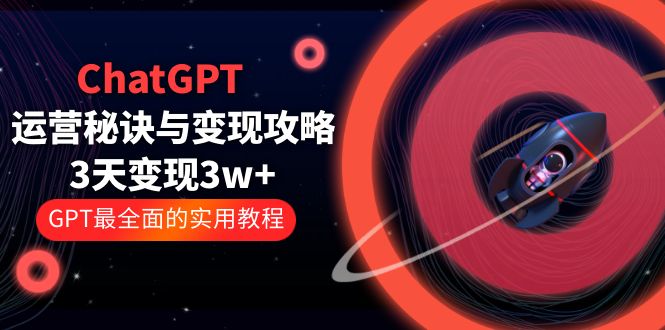【副业项目5815期】ChatGPT运营-秘诀与变现攻略：3天变现1w+ GPT最全面的实用教程（100节课）-欧乐副业网