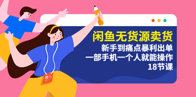 【副业项目5758期】闲鱼无货源卖货：新手到痛点暴利出单，一部手机一个人就能操作（18节课）-欧乐副业网