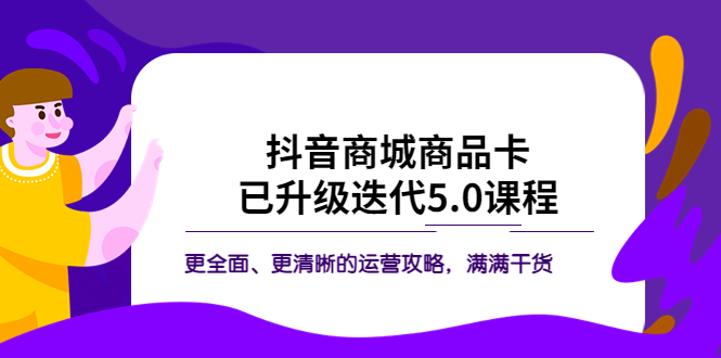 【副业项目5846期】抖音商城商品卡·已升级迭代5.0课程：更全面、更清晰的运营攻略，满满干货-欧乐副业网