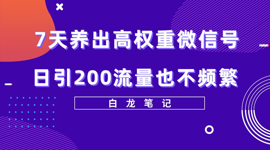 【副业项目5703期】7天养出高权重微信号，日引200流量也不频繁，方法价值3680元-欧乐副业网