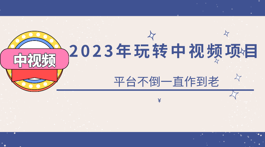 【副业项目6220期】2023一心0基础玩转中视频项目：平台不倒，一直做到老-欧乐副业网