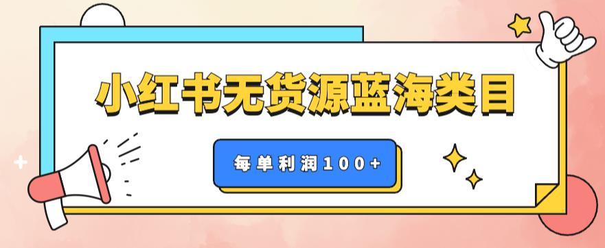 【副业项目6222期】小红书无货源做蓝海类目【每单利润50-200+】，单月轻松过万【揭秘】-欧乐副业网