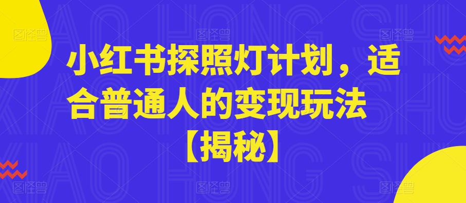 【副业项目6180期】小红书探照灯计划，适合普通人的变现玩法【揭秘】-欧乐副业网
