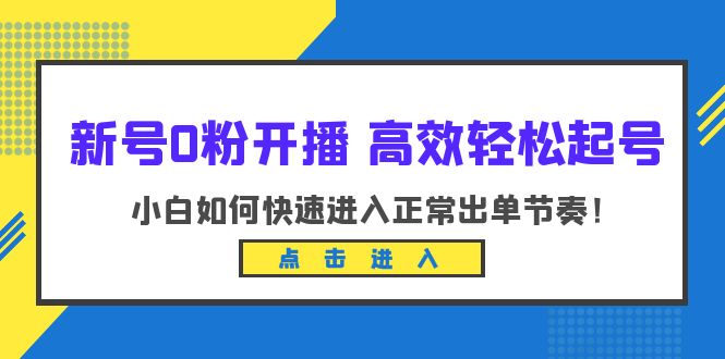 【副业项目6303期】新号0粉开播-高效轻松起号：小白如何快速进入正常出单节奏（10节课）-欧乐副业网