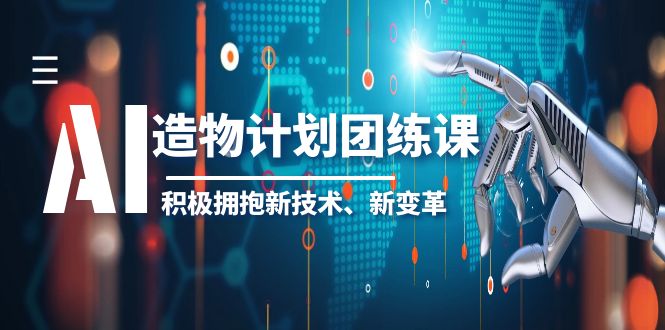 【副业项目6126期】2023AI·造物·计划团练课第一期，积极拥抱新技术、新变革-欧乐副业网