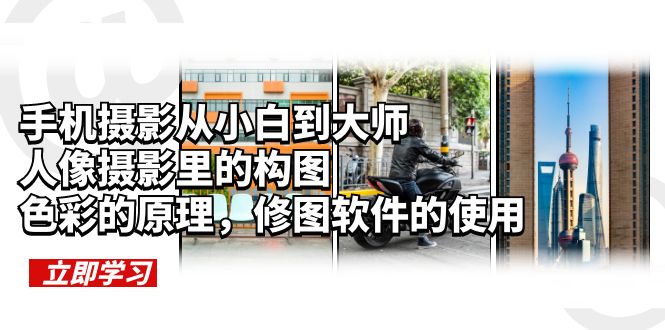 【副业项目6159期】手机摄影从小白到大师，人像摄影里的构图，色彩的原理，修图软件的使用-欧乐副业网