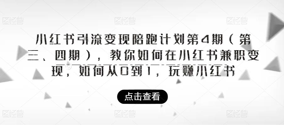 【副业项目6164期】小红书引流变现陪跑计划|第4期（第三、四期），教你如何在小红书兼职变现，如何从0到1，玩赚小红书-欧乐副业网