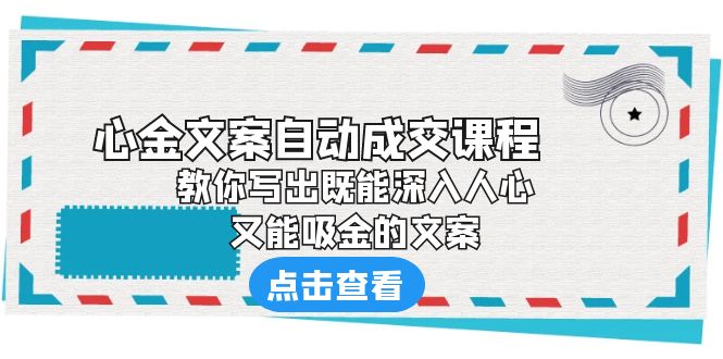 【副业项目6352期】《心金文案自动成交课程》 教你写出既能深入人心、又能吸金的文案-欧乐副业网