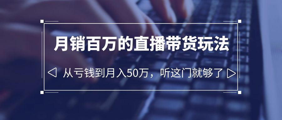 【副业项目6244期】老板必学：月销-百万的直播带货玩法，从亏钱到月入50万，听这门就够了-欧乐副业网