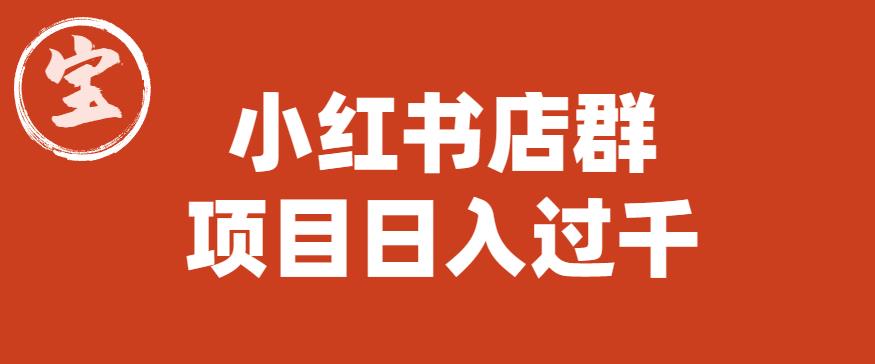 【副业项目6268期】宝哥小红书店群项目，日入过千（图文教程）【揭秘】-欧乐副业网