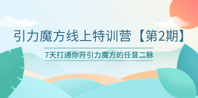 【副业项目6021期】引力魔方线上特训营【第二期】五月新课，7天打通你开引力魔方的任督二脉-欧乐副业网