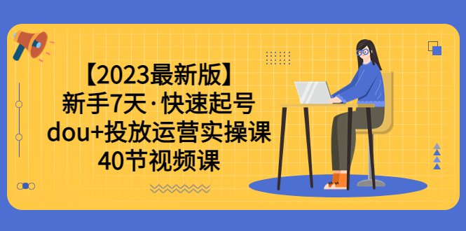 【副业项目6054期】【2023最新版】新手7天·快速起号：dou+投放运营实操课（40节视频课）-欧乐副业网