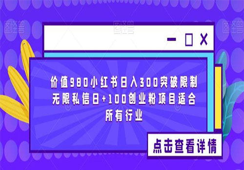 【副业项目6064期】2023价值980小红书日入300突破限制无限私信日+100创业粉项目适合所有行业-欧乐副业网