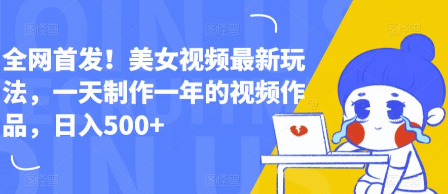 【副业项目6607期】全网首发！美女视频最新玩法，一天制作一年的视频作品，日入500+【揭秘】-欧乐副业网