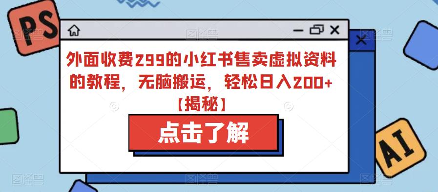【副业项目6759期】外面收费299的小红书售卖虚拟资料的教程，无脑搬运，轻松日入200+【揭秘】-欧乐副业网
