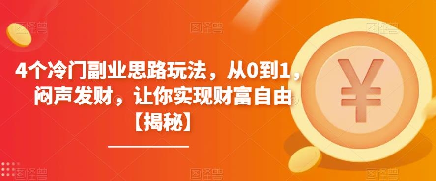 【副业项目6761期】4个冷门副业思路玩法，从0到1，闷声发财，让你实现财富自由【揭秘】-欧乐副业网