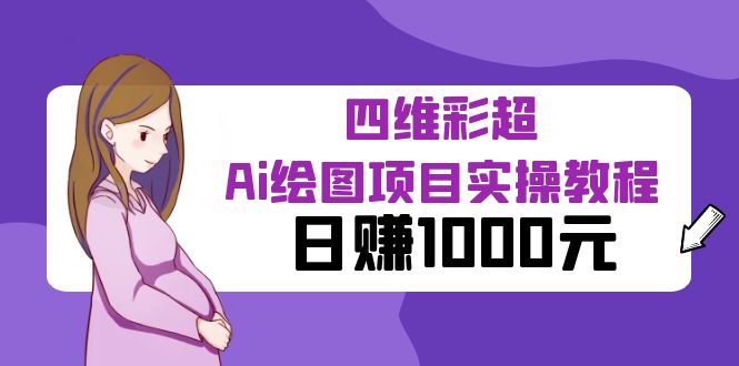 【副业项目6401期】某公众号付费文章：四维彩超Ai绘图项目实操教程，日赚1000元-欧乐副业网