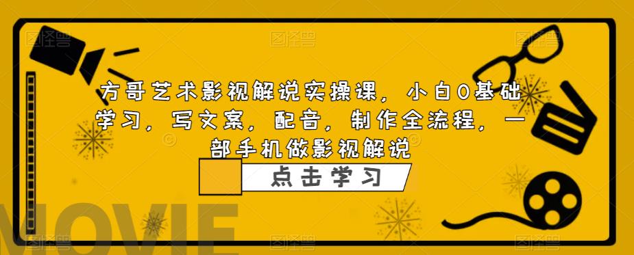 【副业项目6538期】影视解说实战课，小白0基础 写文案 配音 制作全流程 一部手机做影视解说-欧乐副业网