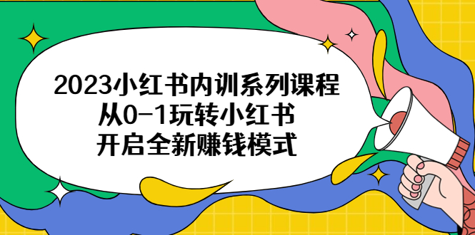 【副业项目6555期】2023小红书内训系列课程，从0-1玩转小红书，开启全新赚钱模式-欧乐副业网