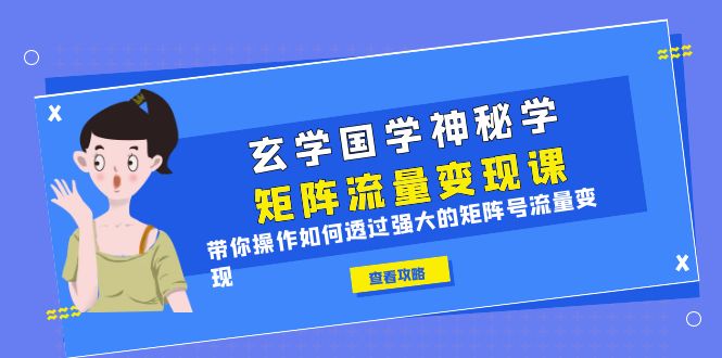 【副业项目6556期】玄学国学神秘学矩阵·流量变现课，带你操作如何透过强大的矩阵号流量变现-欧乐副业网