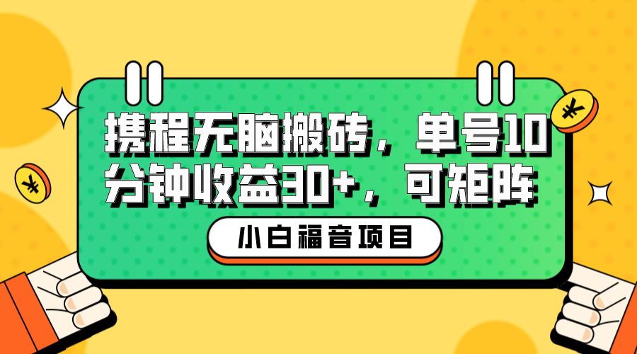 【副业项目6561期】小白新手福音：携程无脑搬砖项目，单号操作10分钟收益30+，可矩阵可放大-欧乐副业网