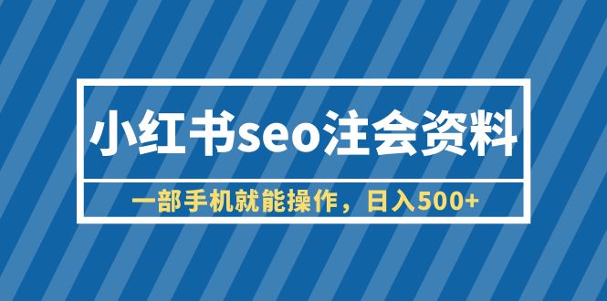 【副业项目6455期】小红书seo注会资料，一部手机就能操作，日入500+（教程+资料）-欧乐副业网
