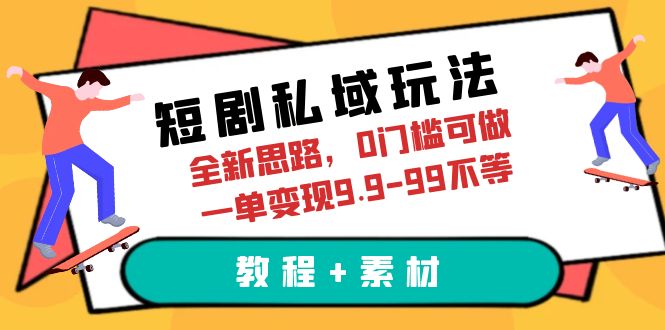 【副业项目6582期】短剧私域玩法，全新思路，0门槛可做，一单变现9.9-99不等（教程+素材）-欧乐副业网