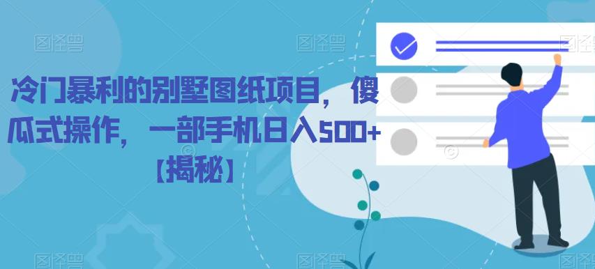 【副业项目6460期】冷门暴利的别墅图纸项目，傻瓜式操作，一部手机日入500+【揭秘】-欧乐副业网