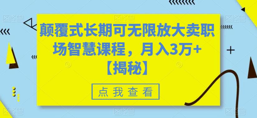 【副业项目6725期】颠覆式长期可无限放大卖职场智慧课程，月入3万+【揭秘】-欧乐副业网
