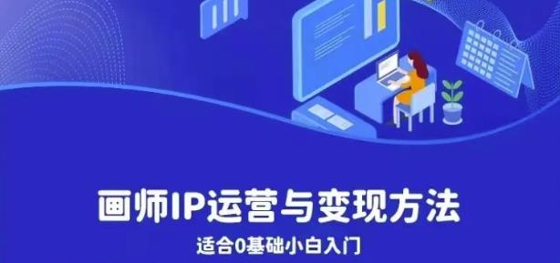 【副业项目6735期】画师IP运营与变现方法，0基础小白进阶自由插画师系统课-欧乐副业网