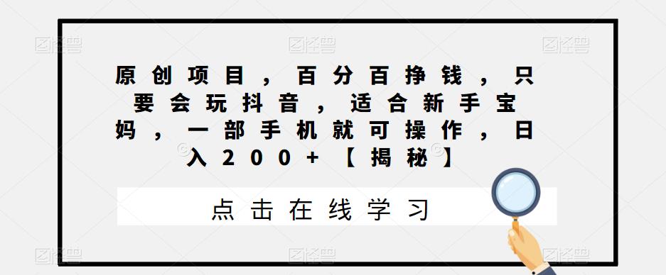 【副业项目6810期】原创项目，百分百挣钱，只要会玩抖音，适合新手宝妈，一部手机就可操作，日入200+-欧乐副业网
