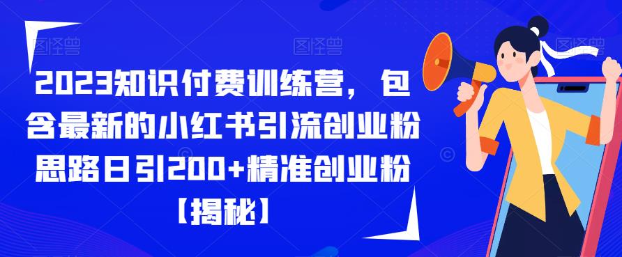 【副业项目6854期】2023知识付费训练营，包含最新的小红书引流创业粉思路日引200+精准创业粉【揭秘】-欧乐副业网