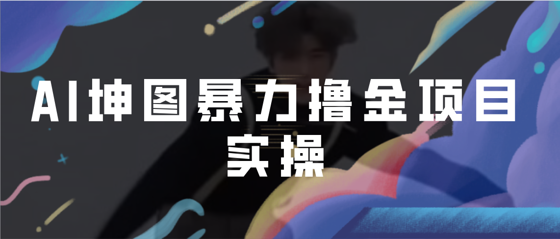 【副业项目7017期】AI坤图暴力撸金项目实操，ai绘图变现-欧乐副业网