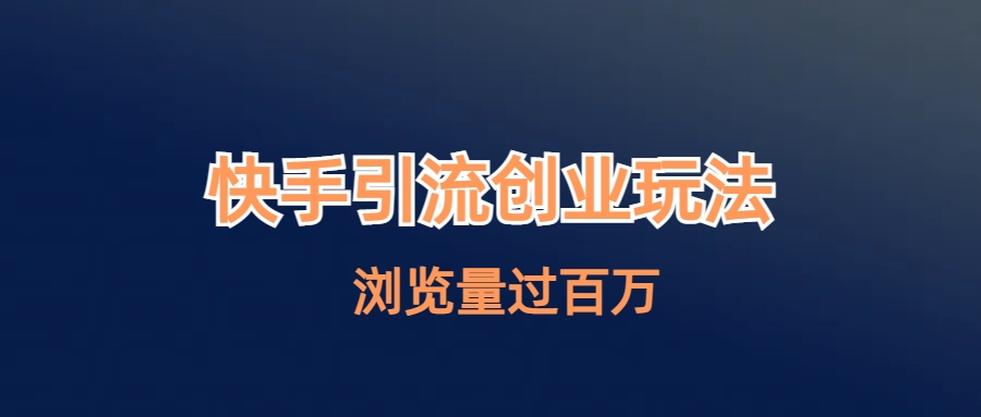 【副业项目6980期】快手引流创业笔记玩法浏览量过百万-欧乐副业网