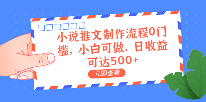 【副业项目6989期】外面收费980的小说推文制作流程0门槛，小白可做，日收益可达500+-欧乐副业网
