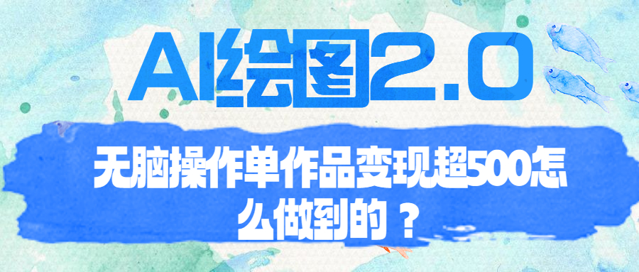 【副业项目6968期】AI绘图2.0无脑操作单作品变现超500怎么做到的？-欧乐副业网