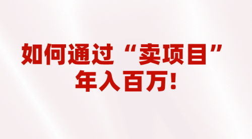 【副业项目7001期】2023年最火项目：通过“卖项目”年入百万！普通人逆袭翻身的唯一出路-欧乐副业网