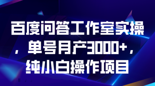 【副业项目7007期】百度问答工作室实操，单号月产3000+，纯小白操作项目-欧乐副业网