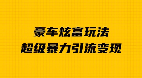 【副业项目7057期】豪车炫富独家玩法，暴力引流多重变现，手把手教学-欧乐副业网
