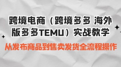 【副业项目7154期】跨境电商（跨境多多 海外版多多TEMU）实操教学-欧乐副业网